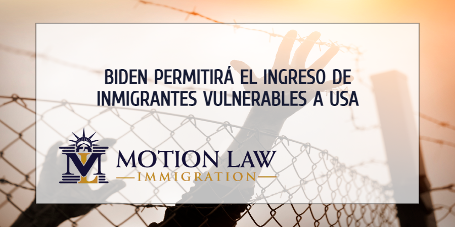 Administración de Biden permitirá el ingreso de inmigrantes “particularmente vulnerables”