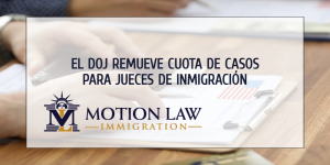 El DOJ elimina la cuota de casos de Trump para los jueces de inmigración