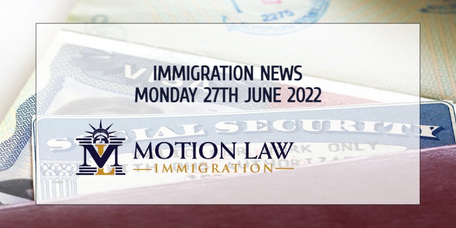 Learn About the Immigration News 06/27/2022