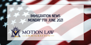 Your Summary of Immigration News in 7th June, 2021