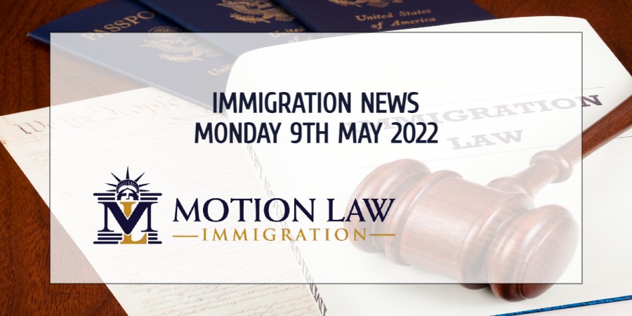 Learn About the Latest Immigration News 05/09/22