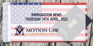 Learn About the Latest Immigration News as of 04/17/2022