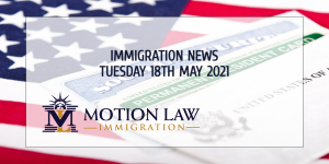 Learn About the Latest Immigration News 05/18/21