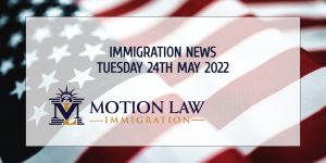 Learn About the Latest Immigration News of 05/24/2022