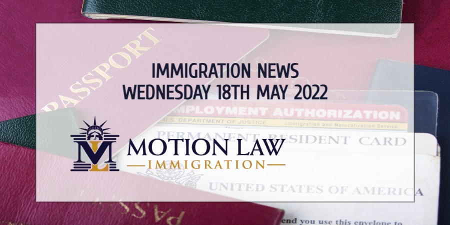 Learn About the Latest Immigration News as of 05/18/2022