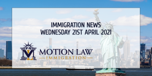 Your Summary of Immigration News for April 21, 2021