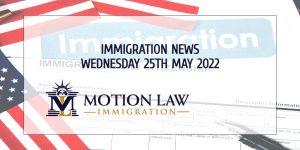 Your Summary of Immigration News in 25th May 2022