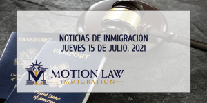 Resumen de Noticias de Inmigración del 15 de Julio del 2021