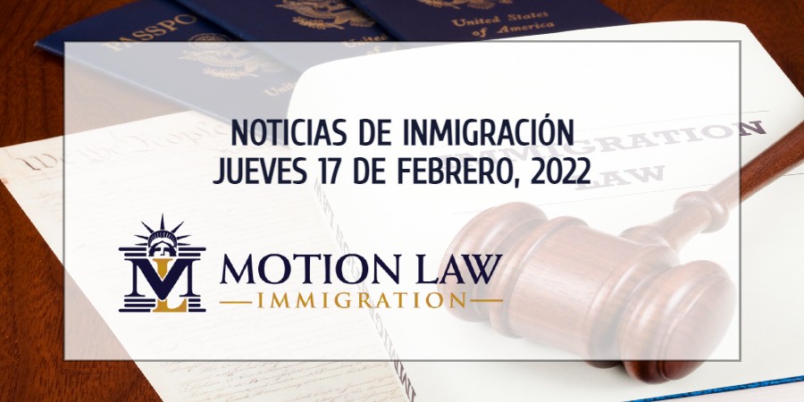 Su resumen de noticias de inmigración del 17 de febrero de 2022