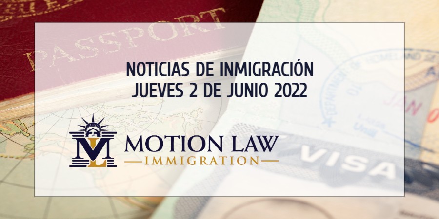 Su Resumen de Noticias de inmigración del 2 de Junio del 2022