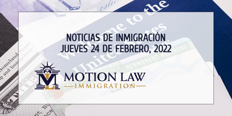 Su Resumen de Noticias de Inmigración del 24 de Febrero del 2022