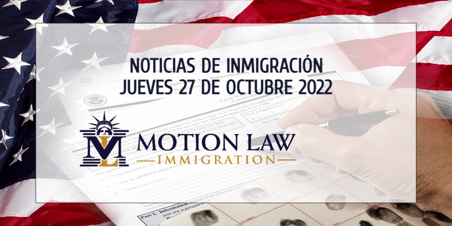 Su Resumen de Noticias de Inmigración del 27 de Octubre del 2022