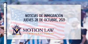 Su Resumen de Noticias de inmigración del 28 de Octubre del 2021