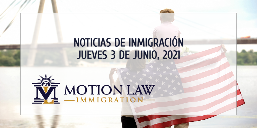 Su Resumen de Noticias de Inmigración del 3 de Junio del 2021