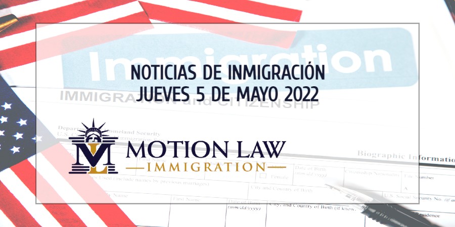 Su Resumen de Noticias de Inmigración del 5 de Mayo del 2022