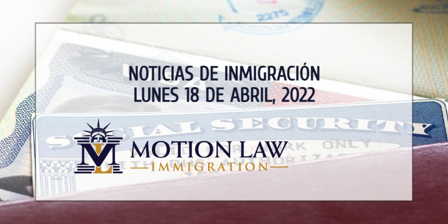 Resumen de Noticias de Inmigración del 18 de Abril del 2022