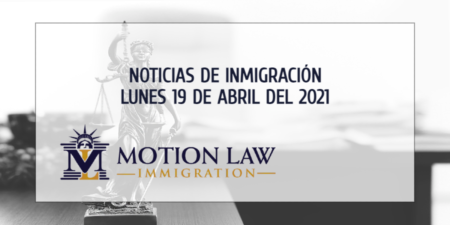Las noticias de inmigración más importantes del lunes 19 de abril