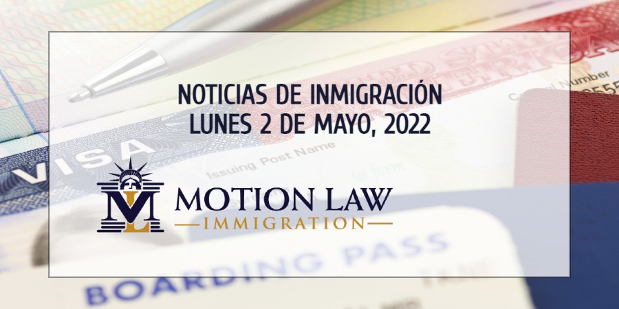 Resumen de Noticias de Inmigración del 2 de Mayo del 2022