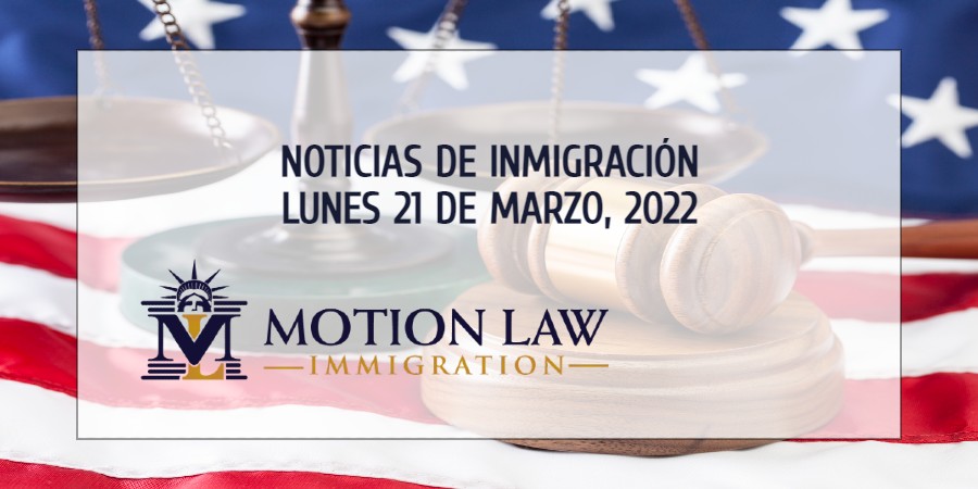 Conozca Acerca de las Noticias de Inmigración del 03/21/2022