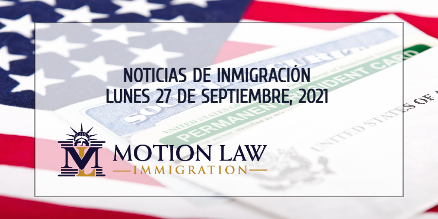 Resumen de Noticias de Inmigración del 27 de Septiembre del 2021
