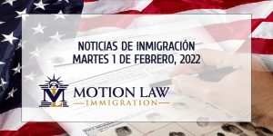Su Resumen de Noticias de Inmigración del 1 de Febrero del 2022