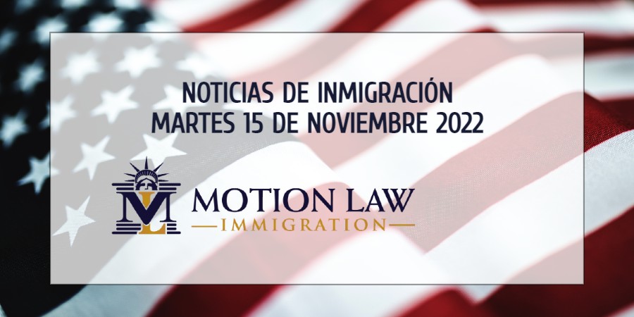 Su Resumen de Noticias de Inmigración del 15 de Noviembre del 2022