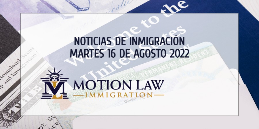 Su Resumen de Noticias de Inmigración del 16 de Agosto del 2022