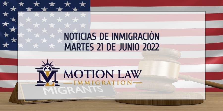 Resumen de Noticias de Inmigración del 21 de Junio del 2022