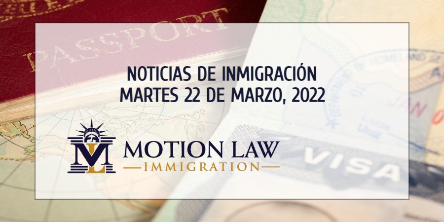 Su Resumen de Noticias de Inmigración del 22 de Marzo del 2022