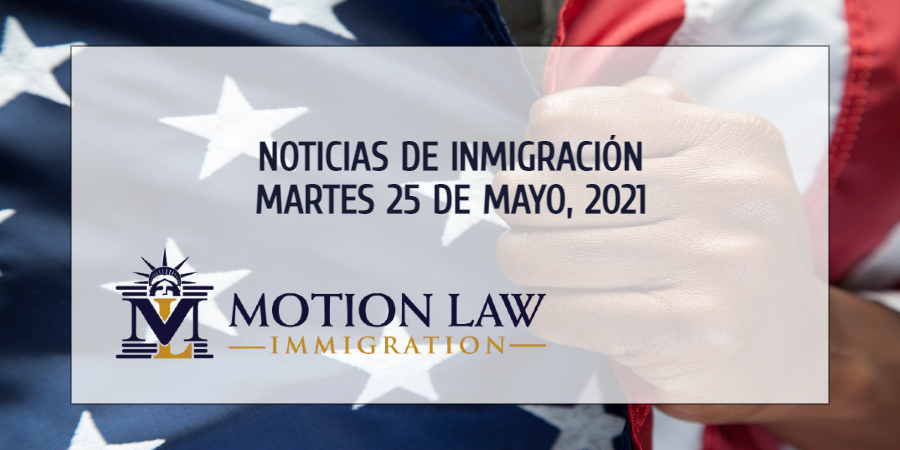 Su Resumen de Noticias de Inmigración del 25 de Mayo del 2021