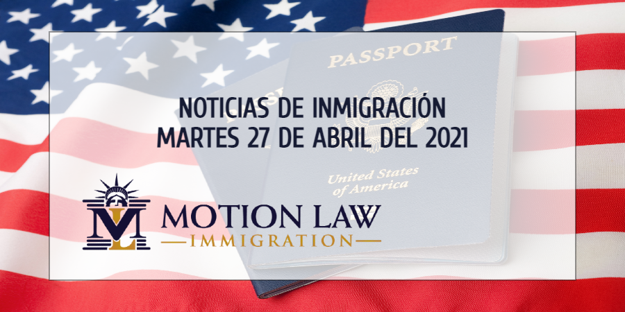 Su Resumen de Noticias de Inmigración del 27 de Abril del 2021