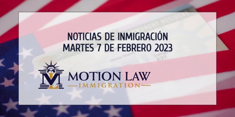 Su Resumen de Noticias de Inmigración del 7 de Febrero del 2023