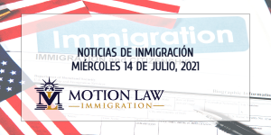 Conozca Acerca de las Noticias de Inmigración del 07/14/2021