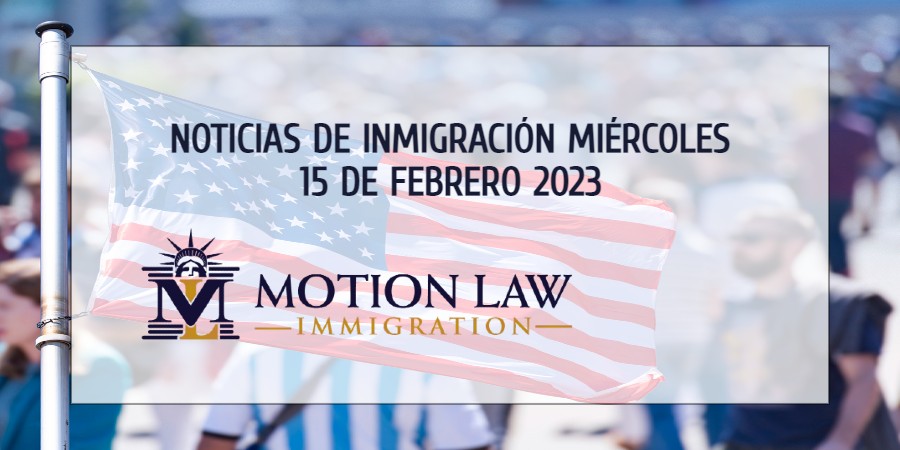Su Resumen de Noticias de Inmigración del 15 de Febrero del 2023