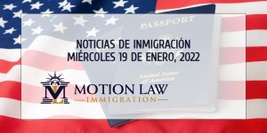 Conozca Acerca de las Noticias de Inmigración del 01/19/2022