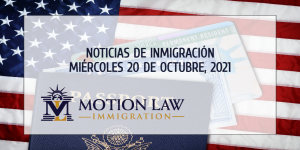 Su Resumen de Noticias de Inmigración del 20 de Octubre del 2021