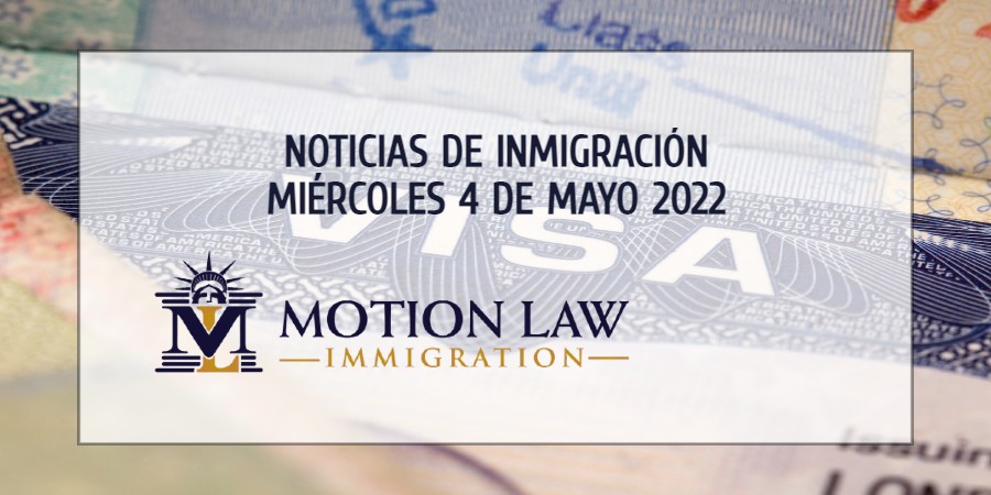 Su Resumen de Noticias de Inmigración del 4 de Mayo del 2022