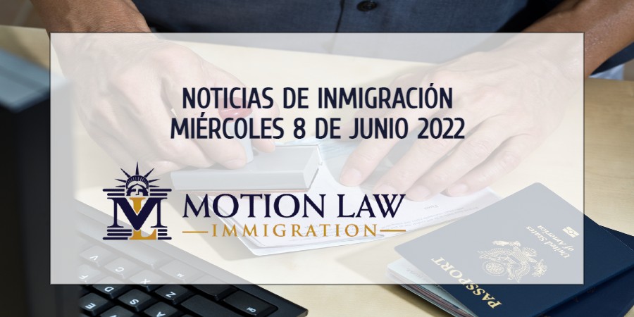 Su Resumen de Noticias de Inmigración del 8 de Junio del 2022