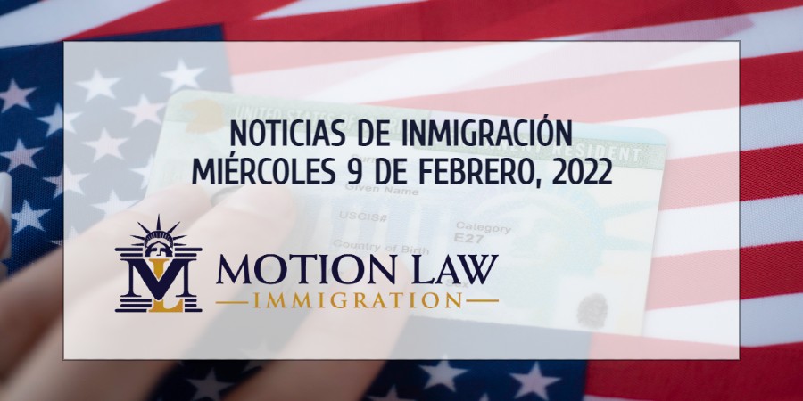 Su Resumen de Noticias de Inmigración del 09 de Febrero del 2022
