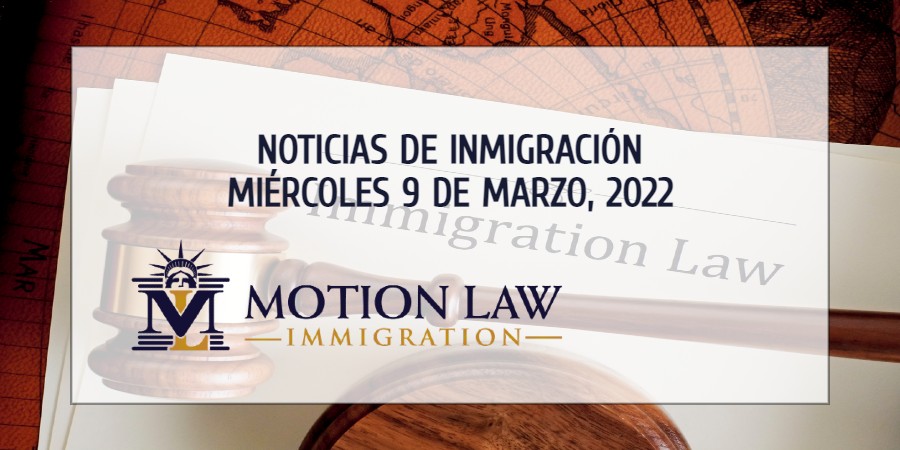 Resumen de Noticias de Inmigración del 9 de Marzo del 2022