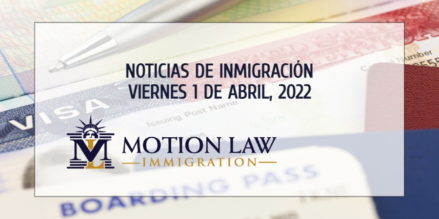 Resumen de Noticias de Inmigración del 1 de Abril del 2022