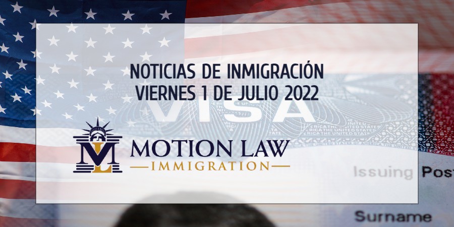 Su Resumen de Noticias de Inmigración del 1 de Julio del 2022