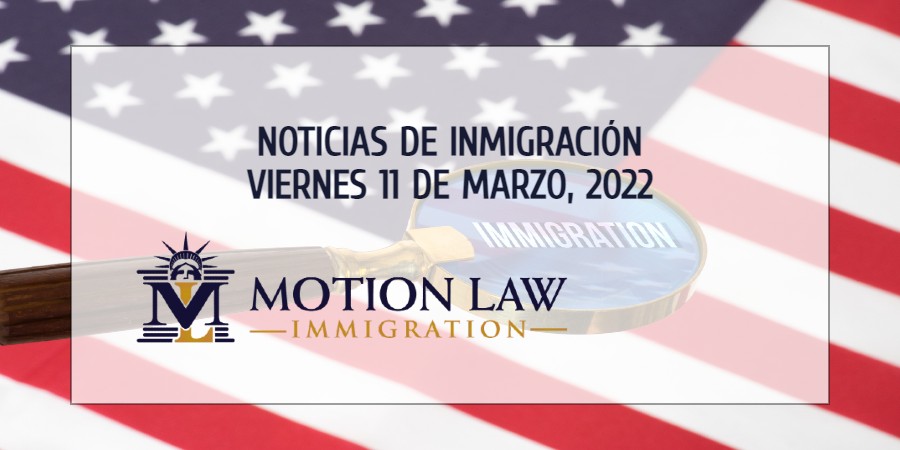 Su Resumen de Noticias de Inmigración del 11 de Marzo del 2022