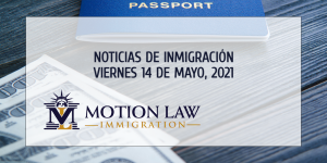 Su Resumen de Noticias de Inmigración del 14 de Mayo del 2021