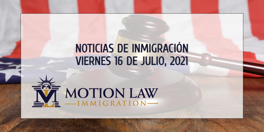 Su Resumen de Noticias de Inmigración del 16 de Julio del 2021