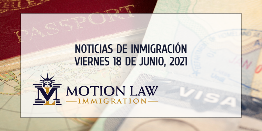 Su Resumen de Noticias de Inmigración del 18 de junio del 2021