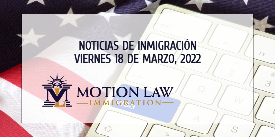 Resumen de Noticias de Inmigración del 18 de Marzo del 2022