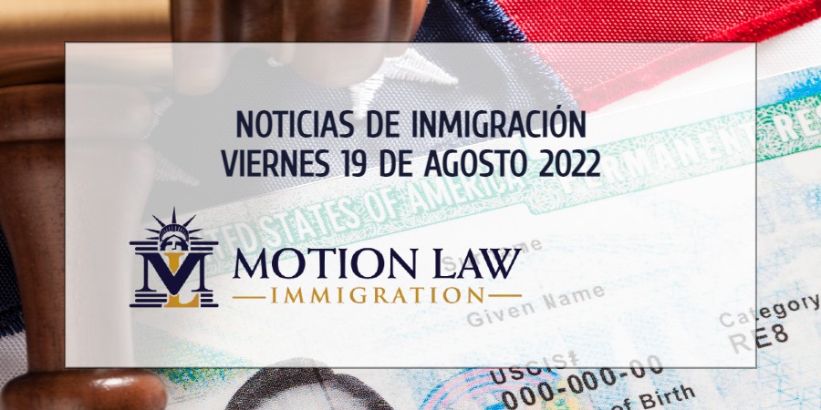 Su Resumen de Noticias de Inmigración del 19 de Agosto del 2022