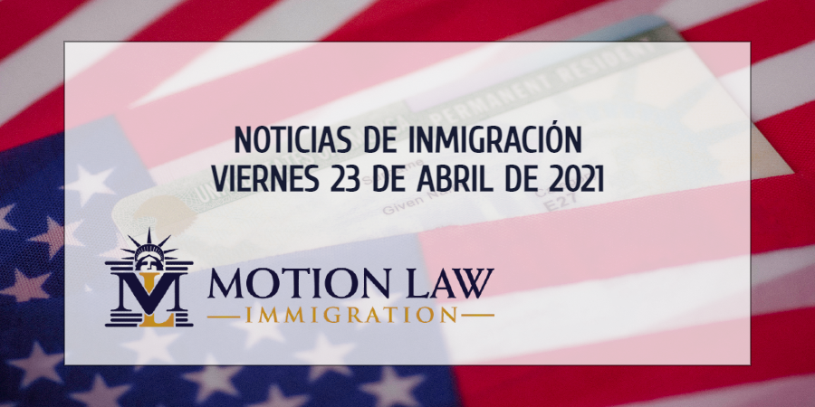 Resumen de Noticias de Inmigración del 23 de Abril del 2021