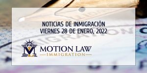 Su Resumen de Noticias de Inmigración del 28 de Enero del 2022
